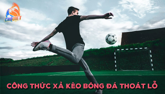 Bí quyết xả kèo bóng đá giúp tránh những kèo thua đau