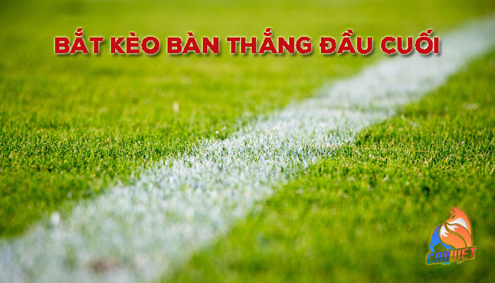 Hướng dẫn cách chơi và tính tiền kèo bàn thắng đầu cuối
