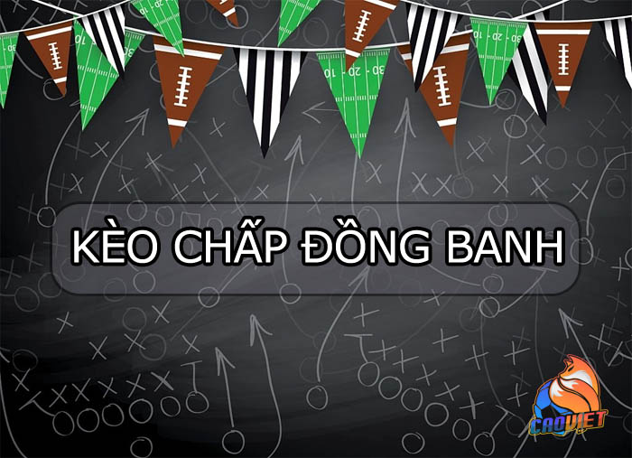 Kèo chấp đồng banh là gì và mẹo cược trăm trận trăm thắng