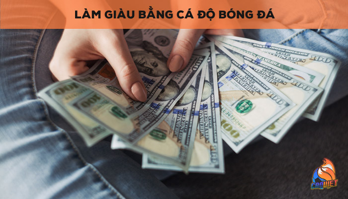 Cách Làm Giàu Bằng Cá Độ Bóng Đá Nhanh Chóng Và Hiệu Quả