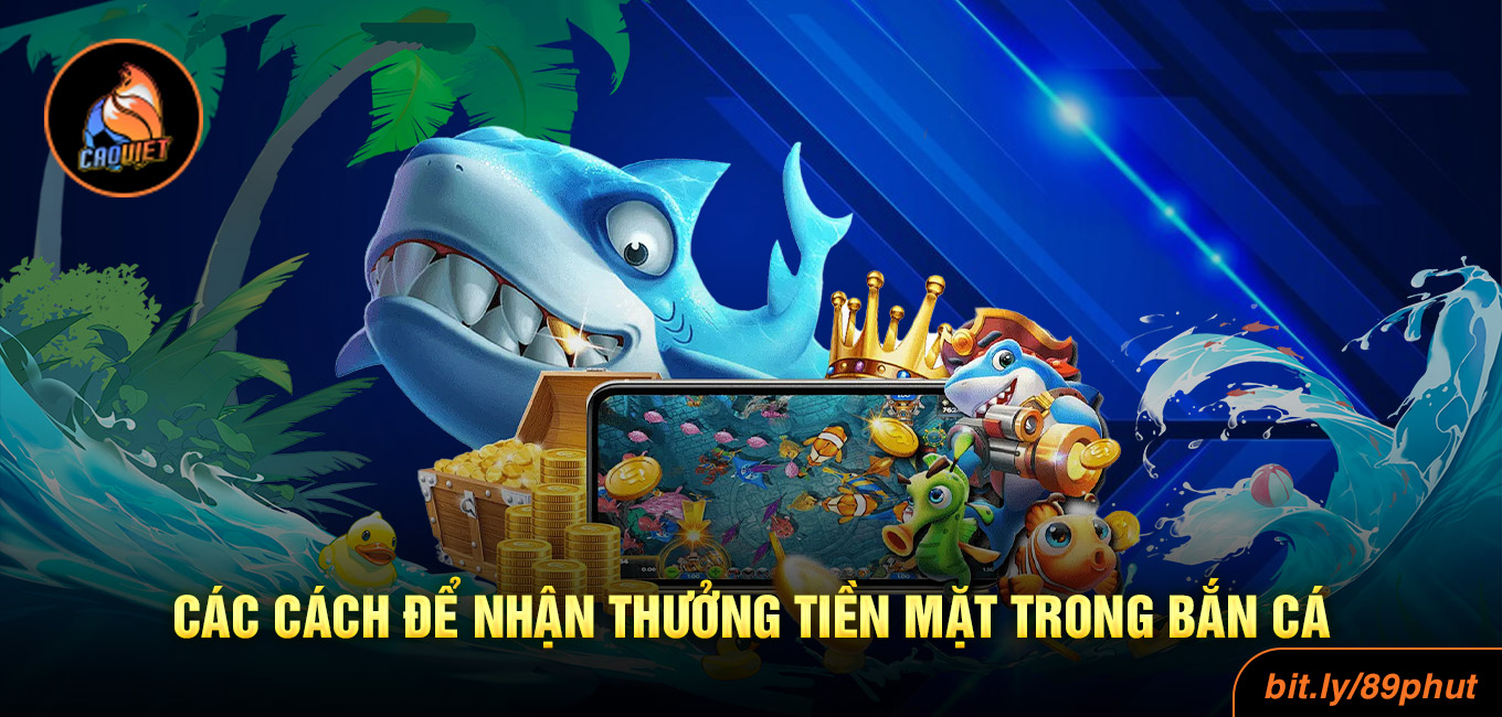 Các cách để nhận thưởng tiền mặt trong bắn cá