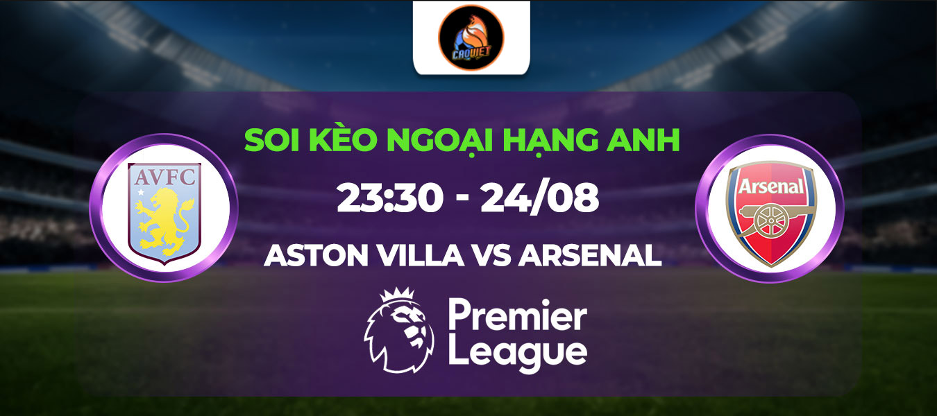 Soi kèo Aston Villa đấu với Arsenal 23h30 ngày 24/08: Cạm bẫy chờ đợi Pháo Thủ