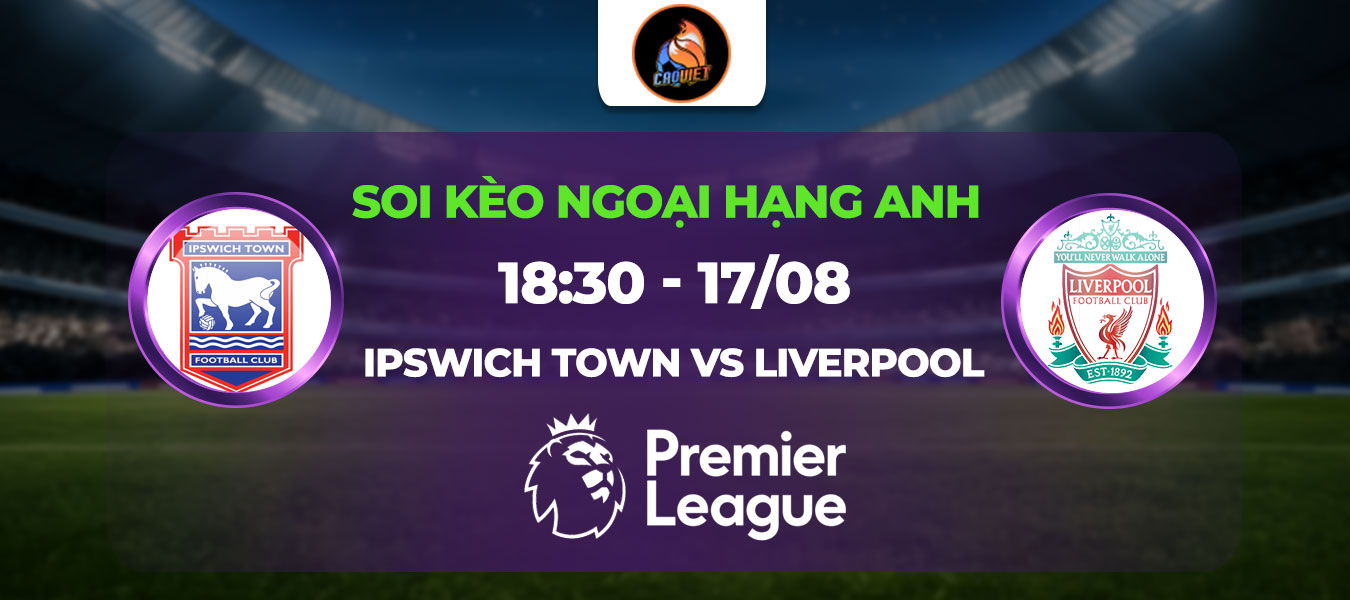 Soi kèo Ipswich Town vs Liverpool lúc 18h30 ngày 17/08: Khởi đầu thuận lợi cho Arne Slot