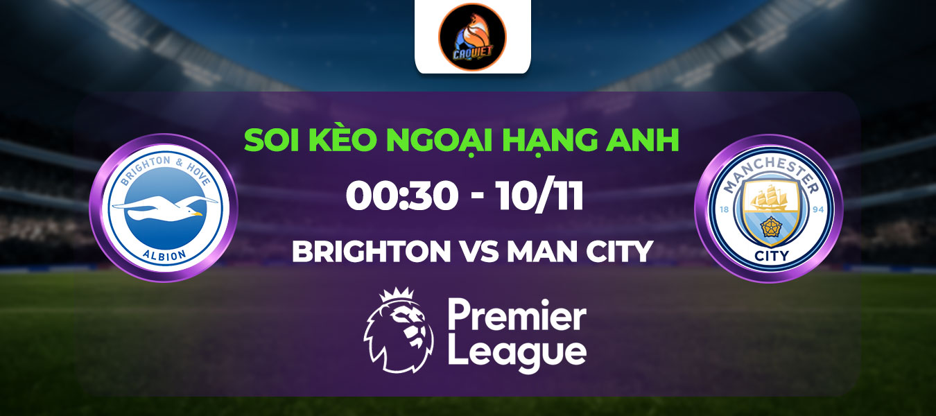 Soi kèo Brighton đấu với Man City 00h30 ngày 10/11: Cạm bẫy ở The Amex