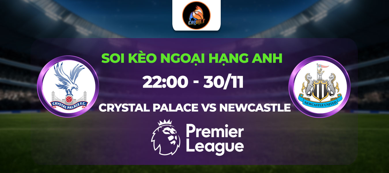Soi kèo Crystal Palace đấu với Newcastle 22h00 ngày 30/11: Bất phân thắng bại
