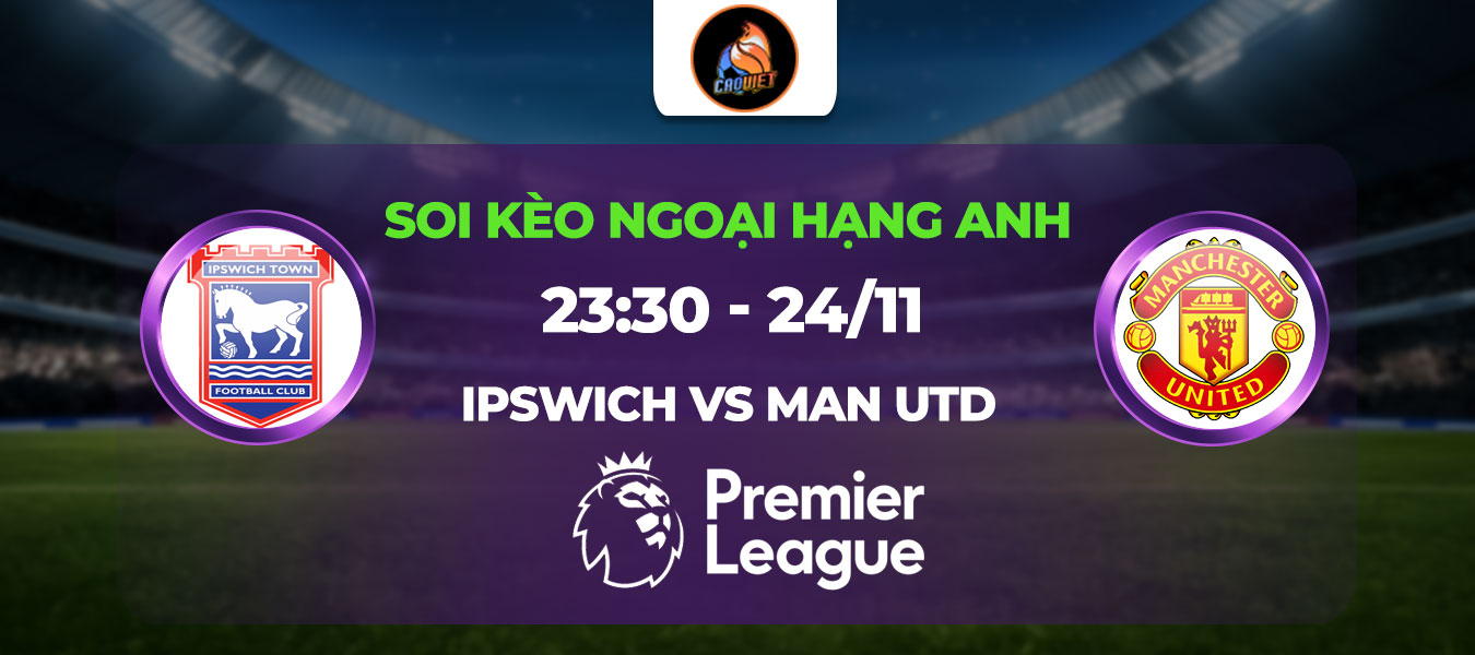 Soi kèo Ipswich đấu với Man Utd 23h30 ngày 24/11: Quỷ Đỏ nối dài mạch thăng hoa