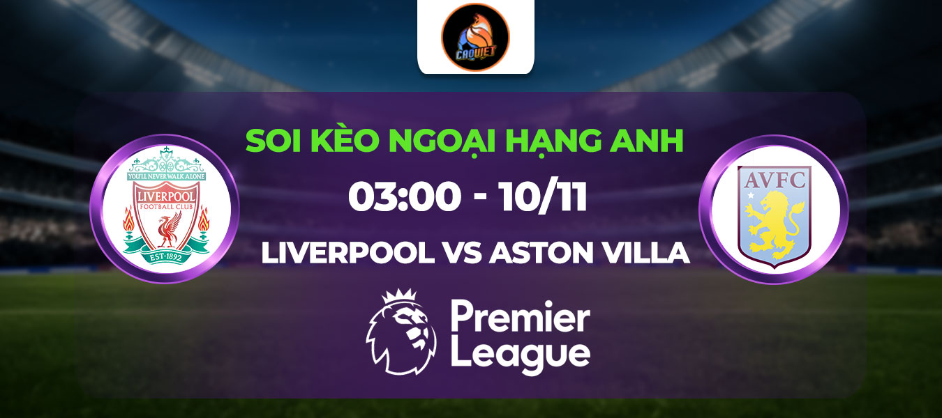 Soi kèo Liverpool đấu với Aston Villa 03h00 ngày 10/11: Vững vàng trên đỉnh BXH