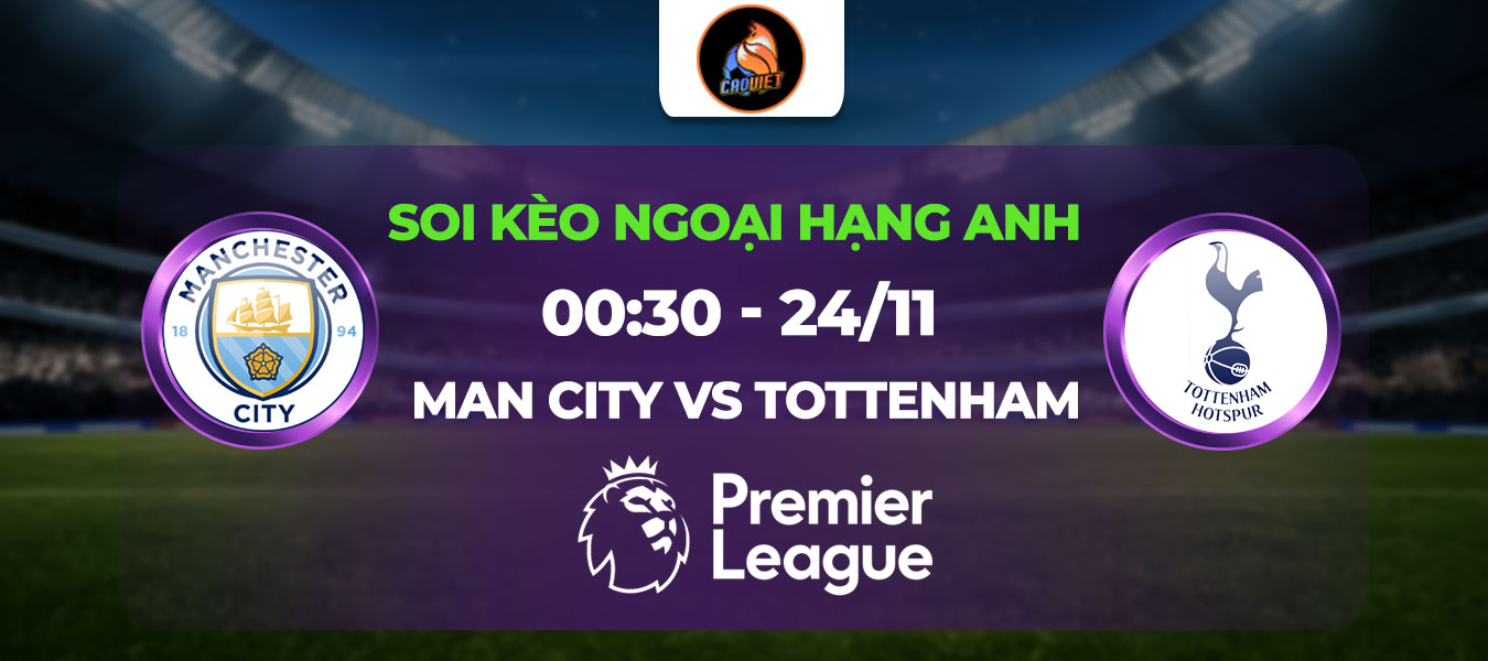 Soi kèo Man City đấu với Tottenham 00h30 ngày 24/11: Chủ nhà hồi sinh!