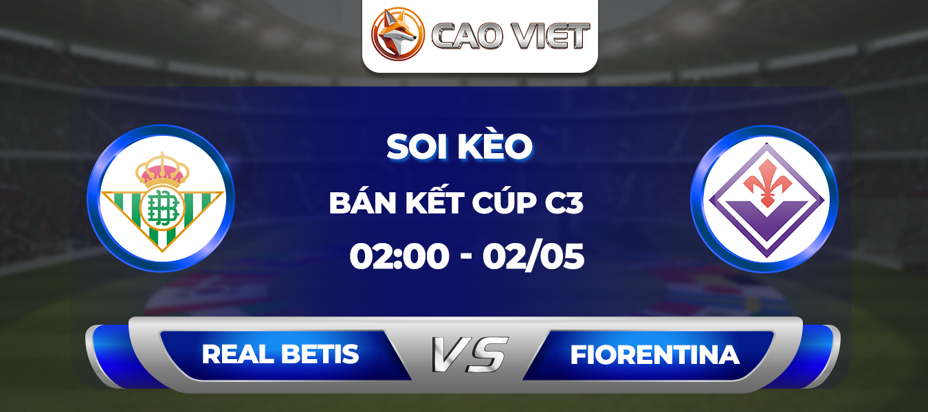 Soi kèo Betis đấu với Fiorentina 2h00 ngày 2/5: Cạm bẫy tại Estadio Benito Villamarín