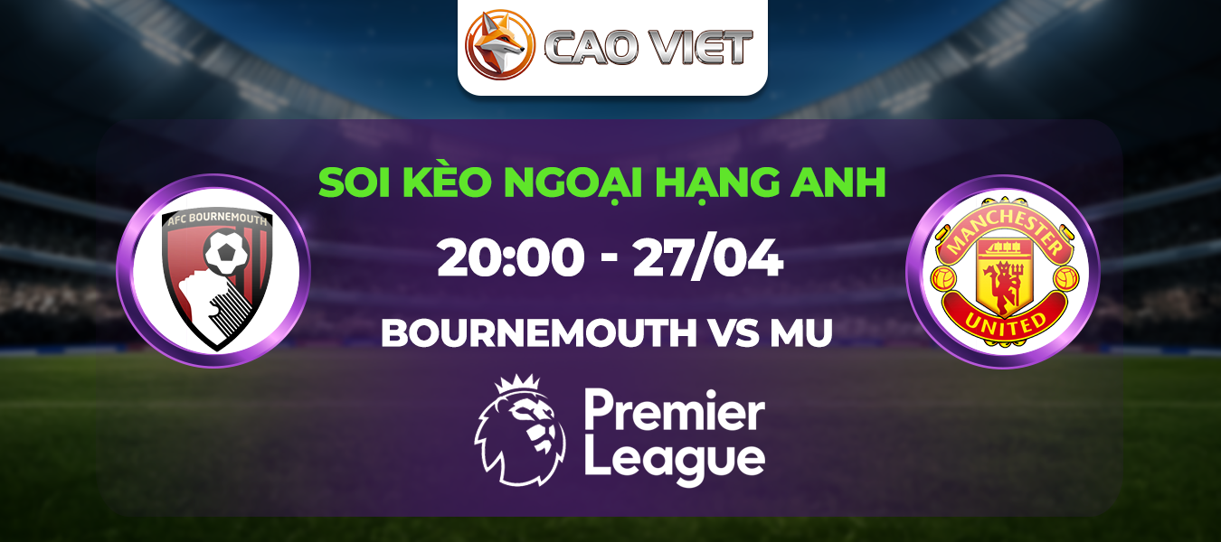 Soi kèo Bournemouth đấu với Man United 20h00 ngày 27/4: Chiến đấu vì danh dự