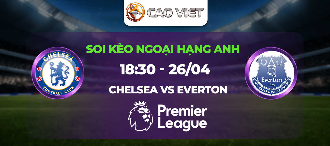 Soi kèo Chelsea đấu với Everton 18h30 ngày 26/4: Chiến đấu vì tấm vé dự Champion league