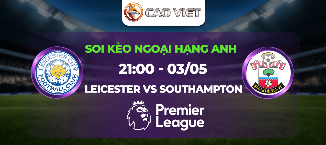 Soi kèo Leicester vs Southampton 21h00 ngày 3/5: Cuộc chiến danh dự cuối mùa